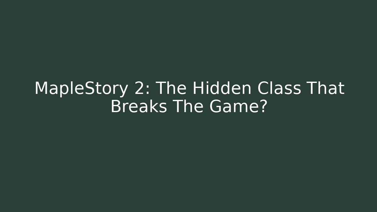 MapleStory 2: The Hidden Class That Breaks The Game?