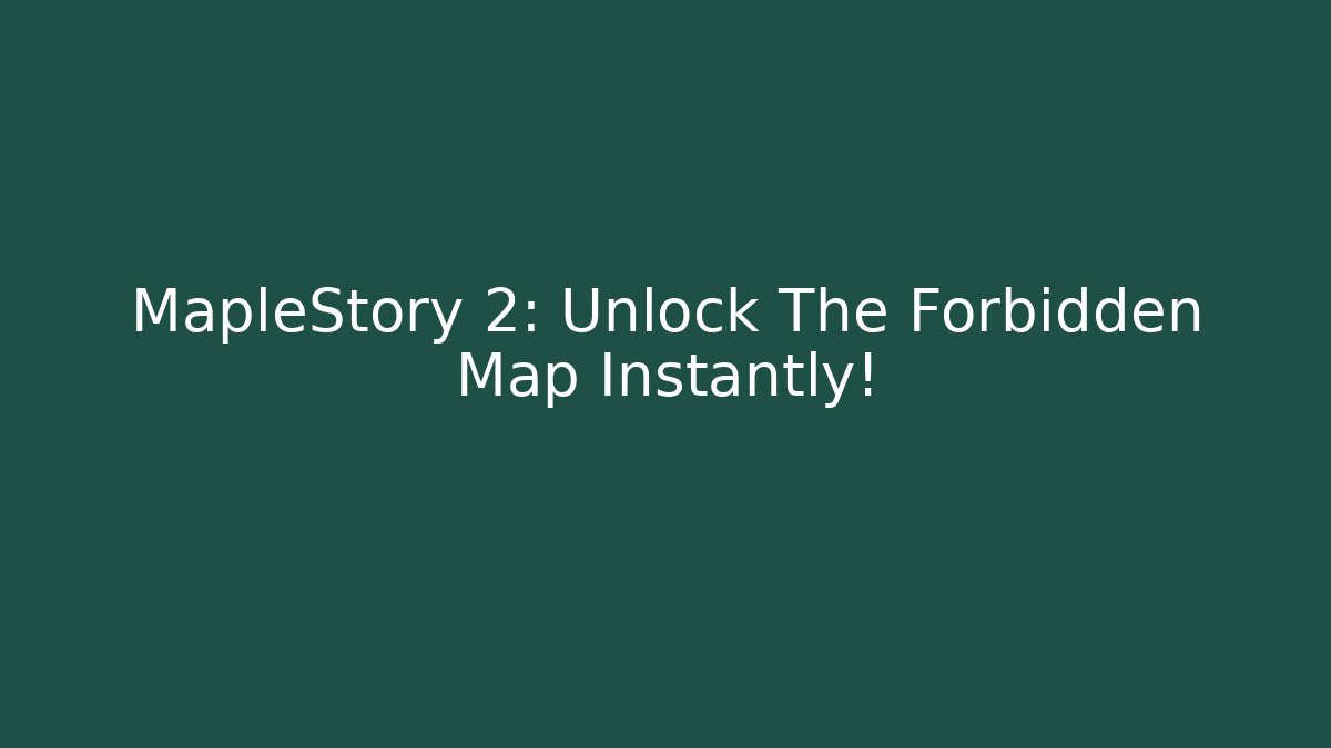 MapleStory 2: Unlock The Forbidden Map Instantly!