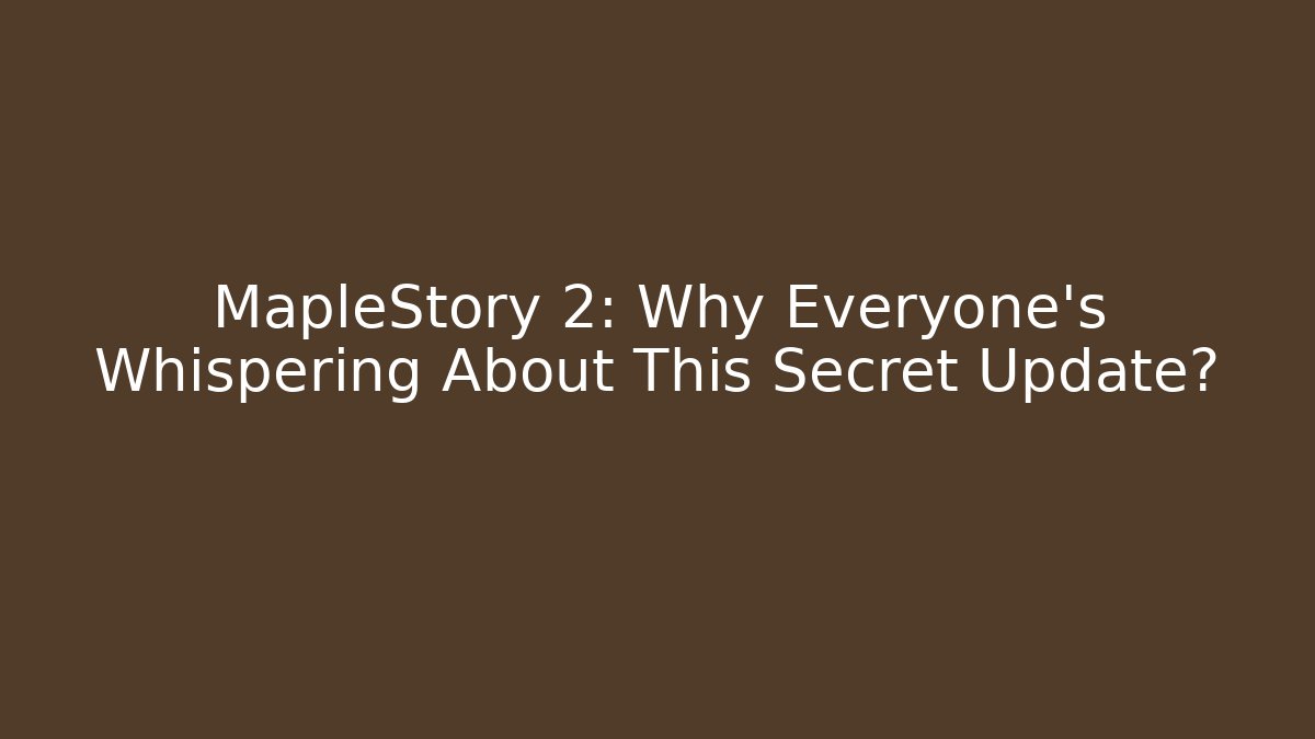 MapleStory 2: Why Everyone's Whispering About This Secret Update?