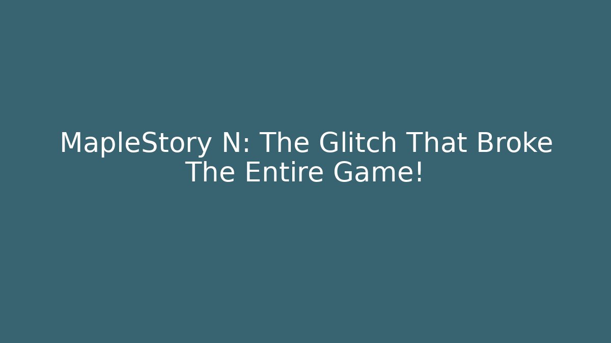 MapleStory N: The Glitch That Broke The Entire Game!