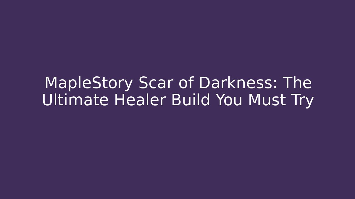 MapleStory Scar of Darkness: The Ultimate Healer Build You Must Try