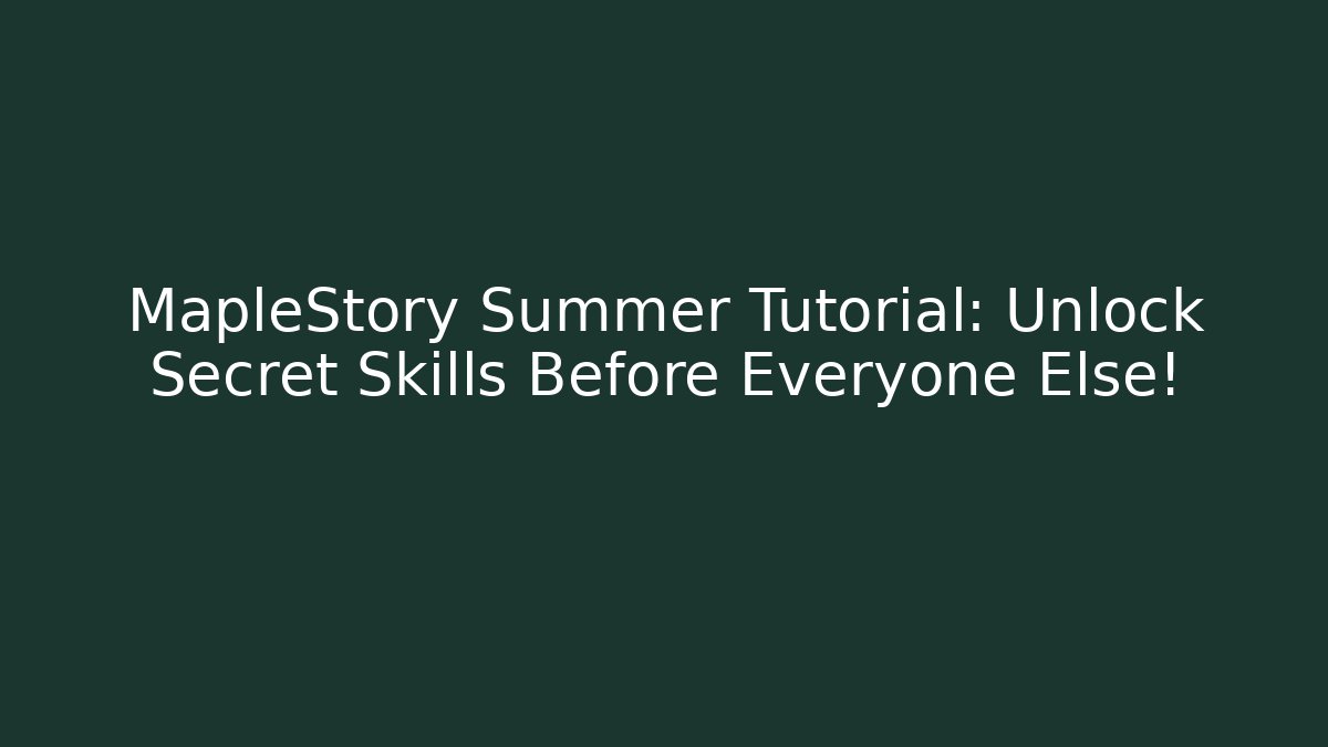 MapleStory Summer Tutorial: Unlock Secret Skills Before Everyone Else!