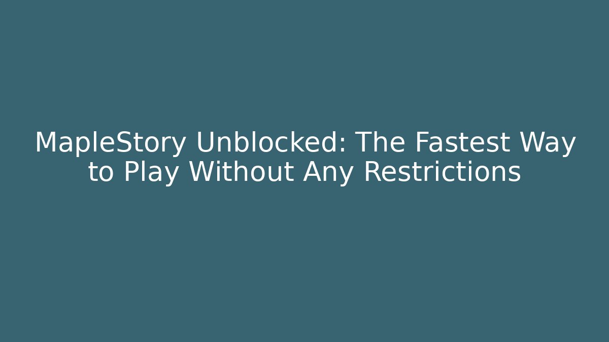 MapleStory Unblocked: The Fastest Way to Play Without Any Restrictions
