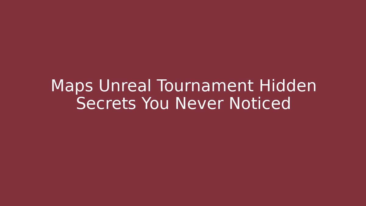 Maps Unreal Tournament Hidden Secrets You Never Noticed