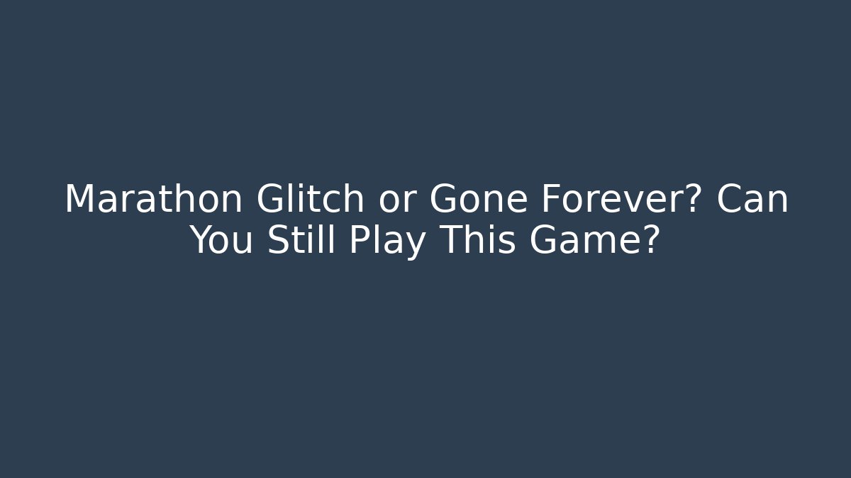 Marathon Glitch or Gone Forever? Can You Still Play This Game?