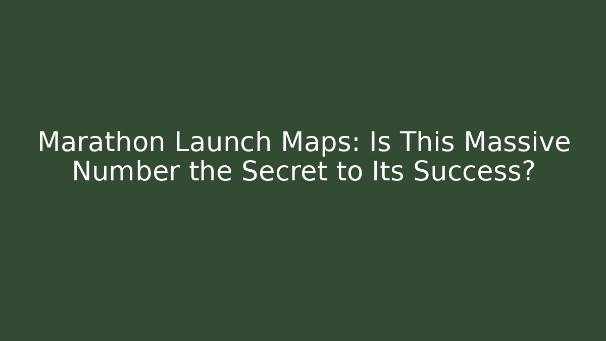 Marathon Launch Maps: Is This Massive Number the Secret to Its Success?
