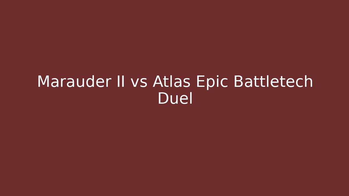 Marauder II vs Atlas Epic Battletech Duel