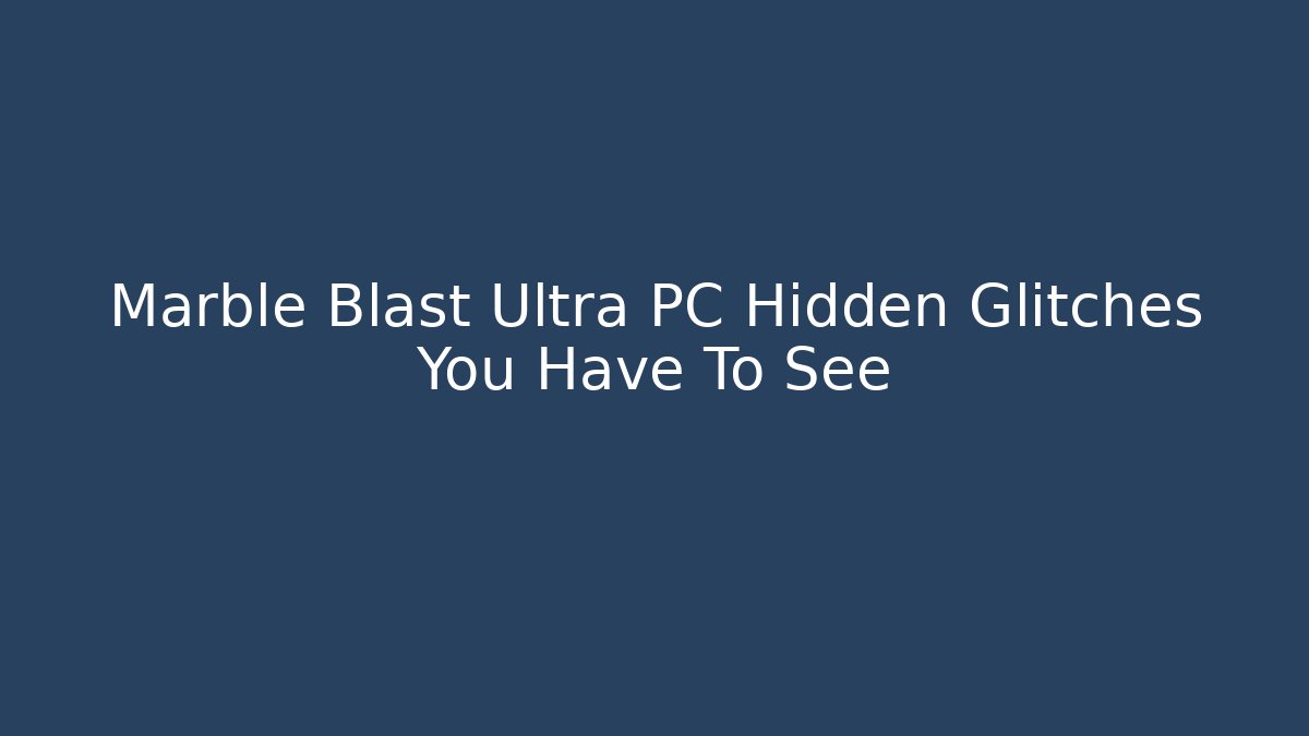 Marble Blast Ultra PC Hidden Glitches You Have To See