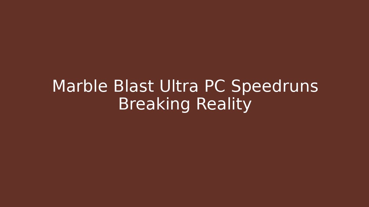 Marble Blast Ultra PC Speedruns Breaking Reality - Create More Assets