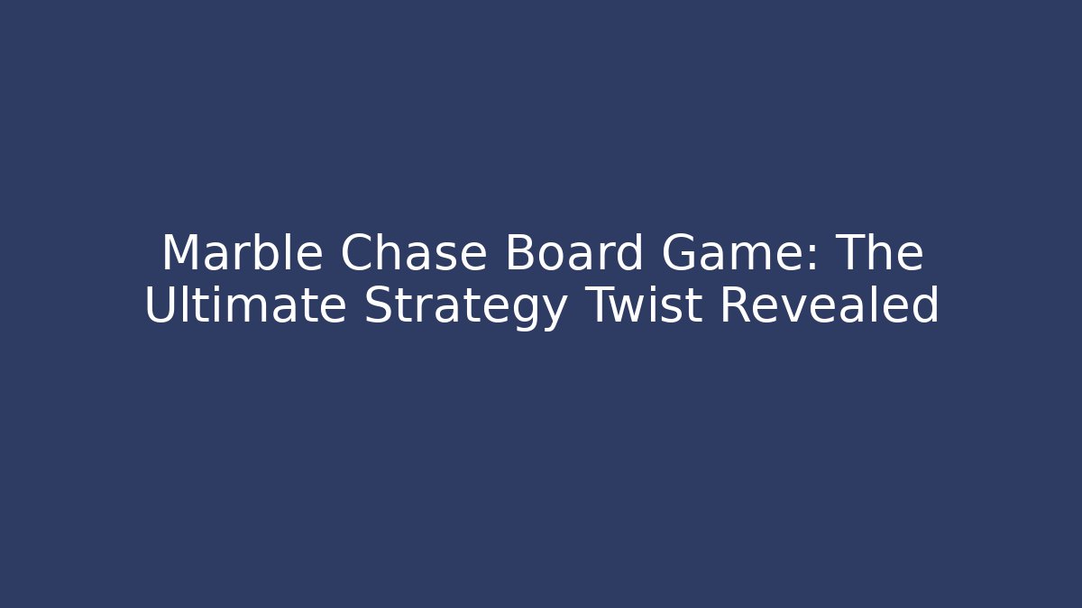 Marble Chase Board Game: The Ultimate Strategy Twist Revealed