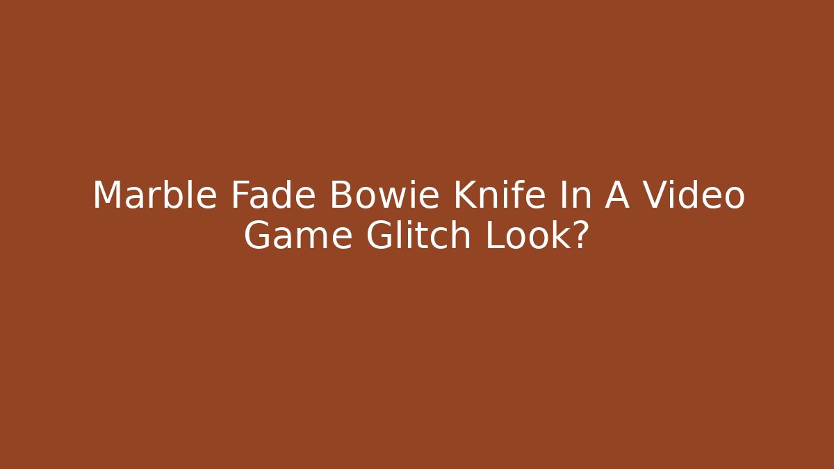 Marble Fade Bowie Knife In A Video Game Glitch Look?