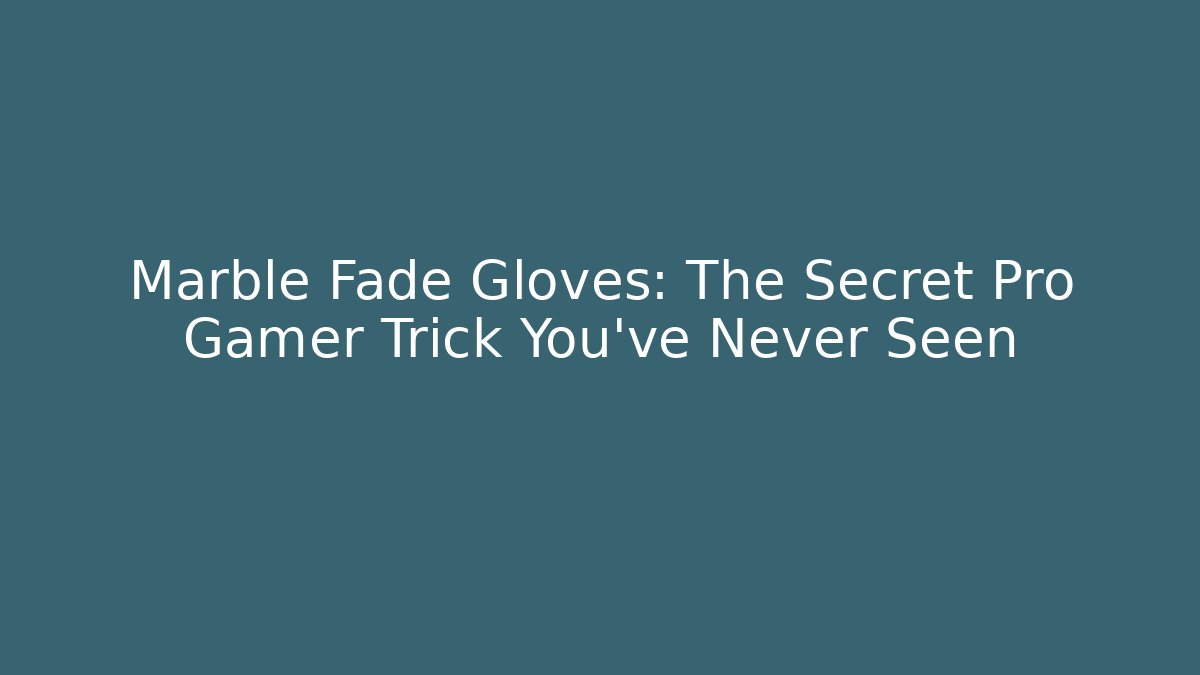 Marble Fade Gloves: The Secret Pro Gamer Trick You’ve Never Seen