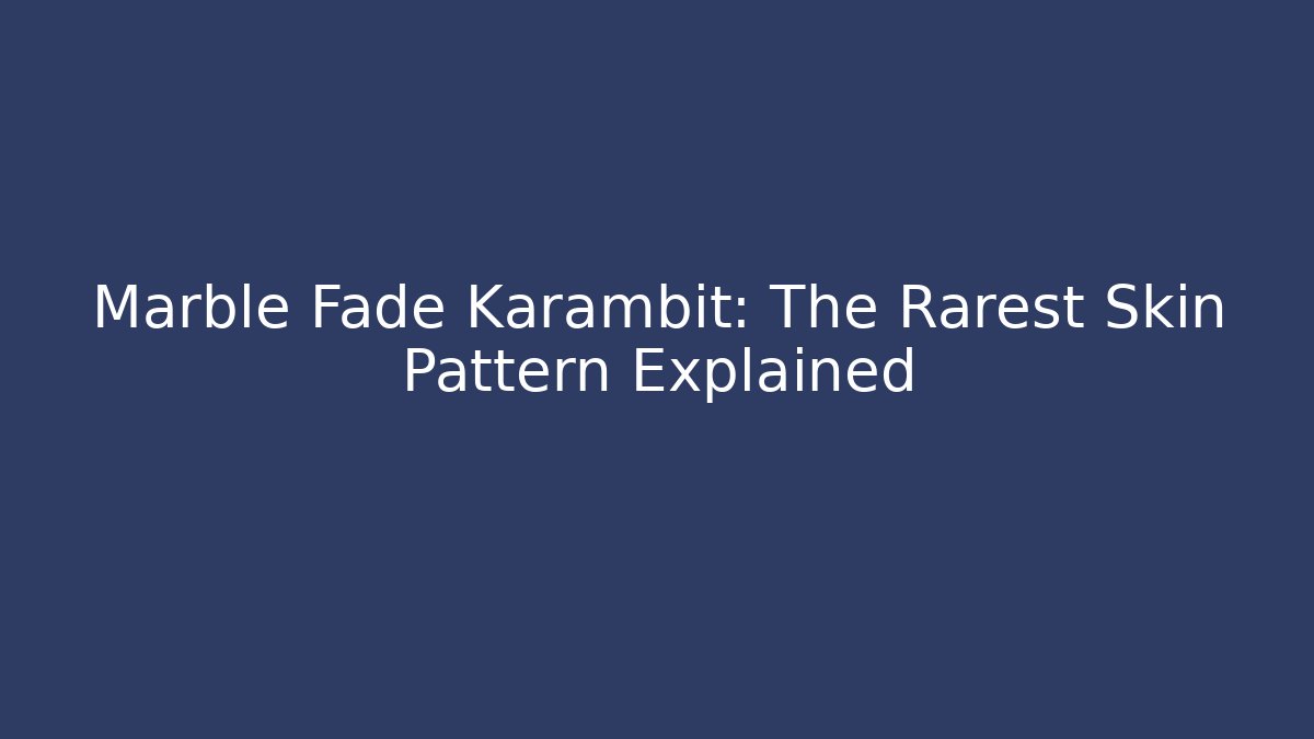 Marble Fade Karambit: The Rarest Skin Pattern Explained