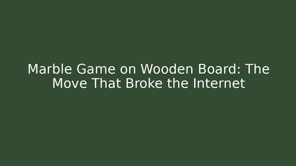 Marble Game on Wooden Board: The Move That Broke the Internet