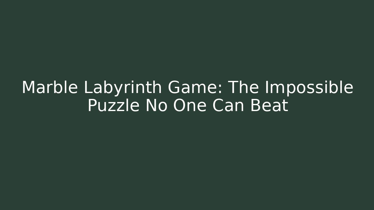 Marble Labyrinth Game: The Impossible Puzzle No One Can Beat - Create More Assets