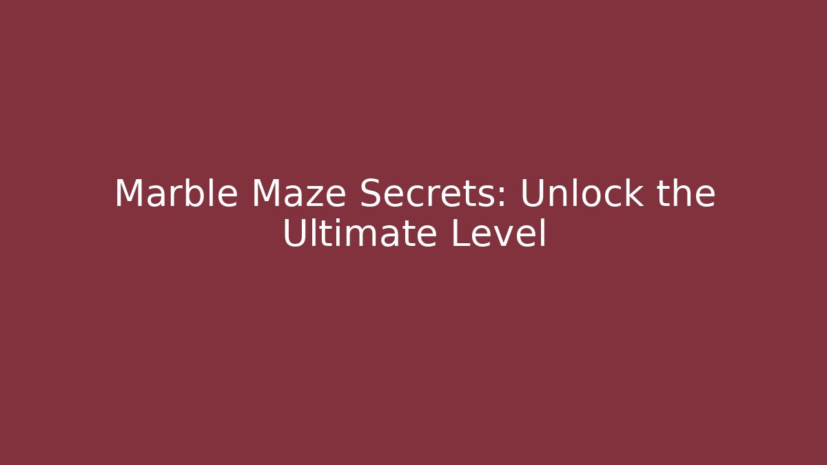 Marble Maze Secrets: Unlock the Ultimate Level - Create More Assets