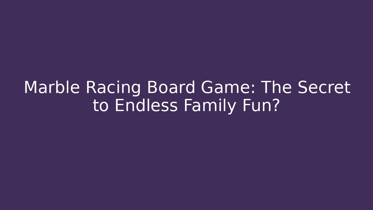 Marble Racing Board Game: The Secret to Endless Family Fun?