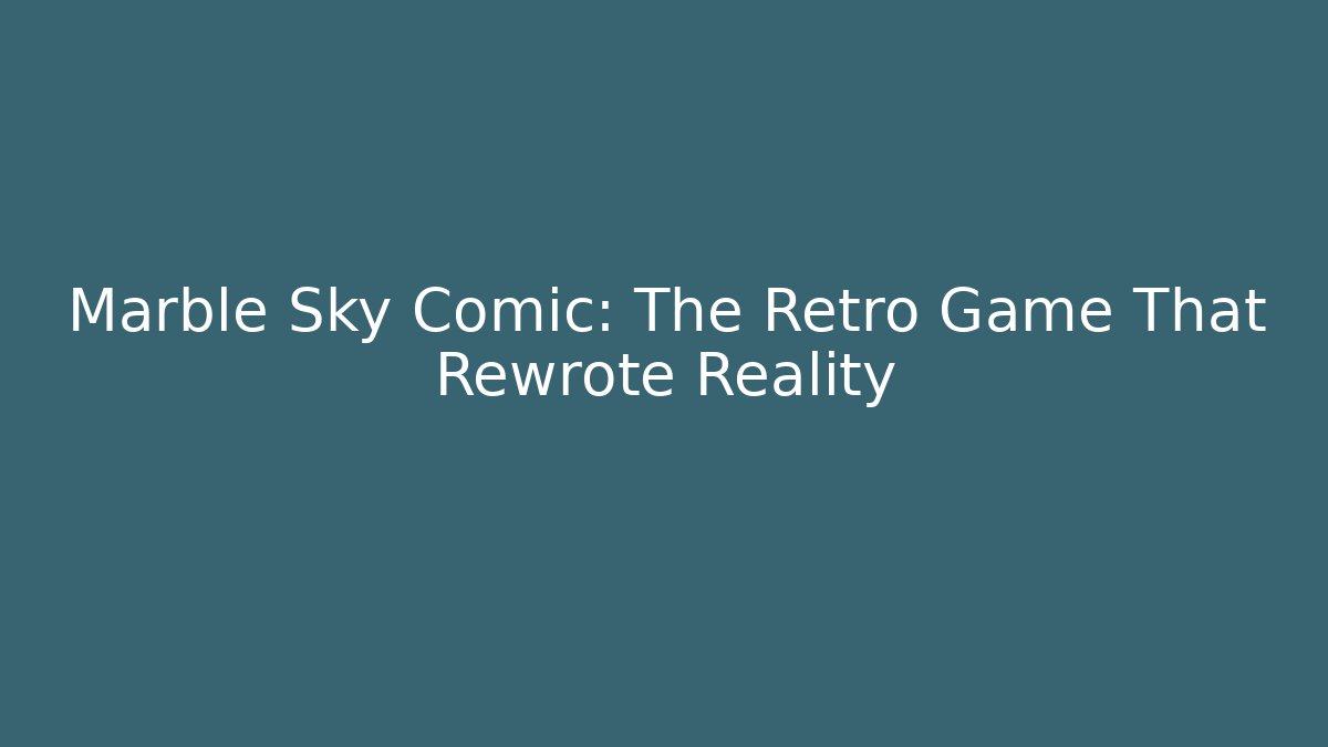 Marble Sky Comic: The Retro Game That Rewrote Reality - Create More Assets