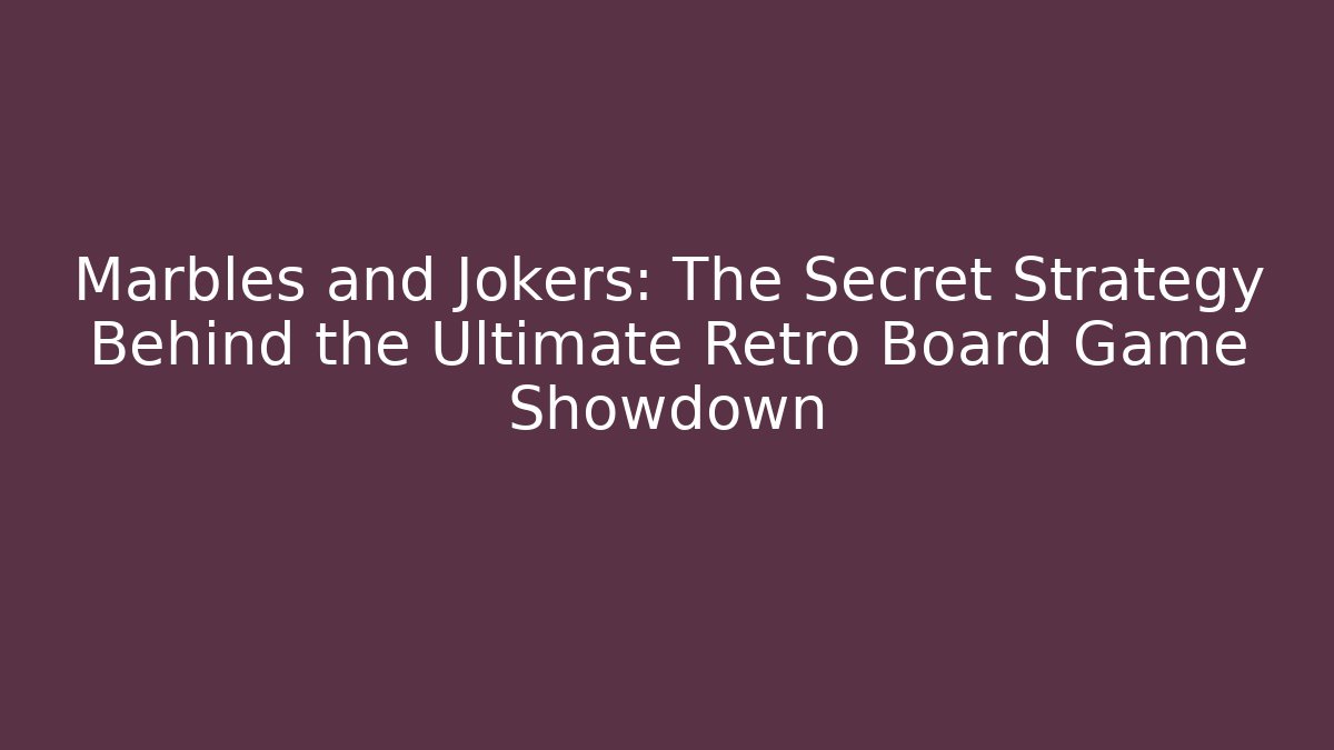 Marbles and Jokers: The Secret Strategy Behind the Ultimate Retro Board Game Showdown