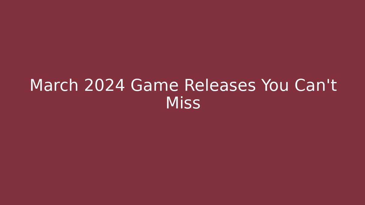 March 2024 Game Releases You Can't Miss