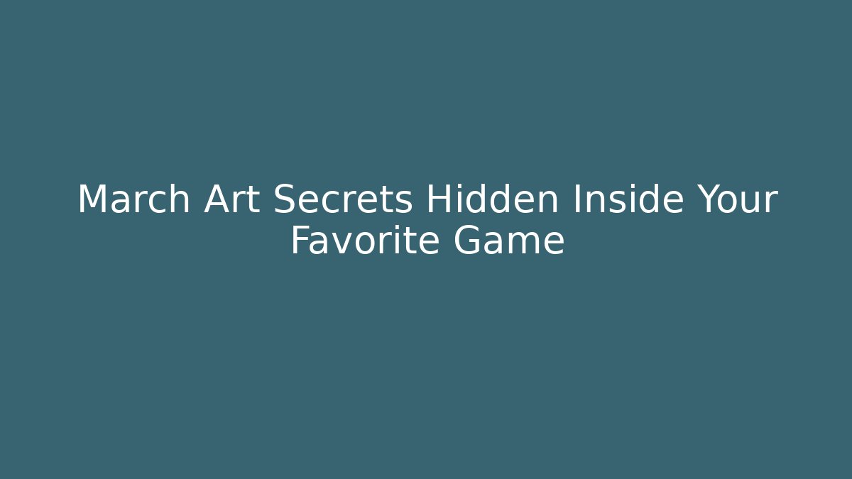 March Art Secrets Hidden Inside Your Favorite Game