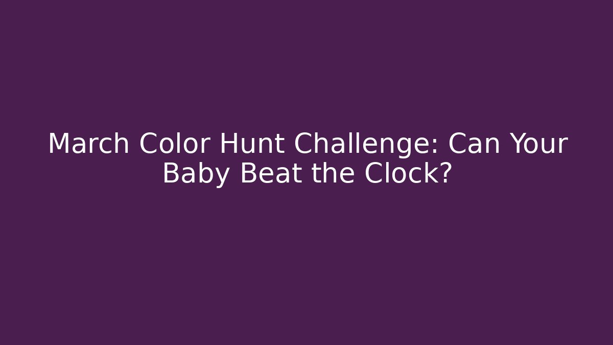 March Color Hunt Challenge: Can Your Baby Beat the Clock? - Create More Assets