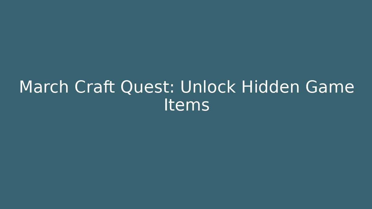 March Craft Quest: Unlock Hidden Game Items