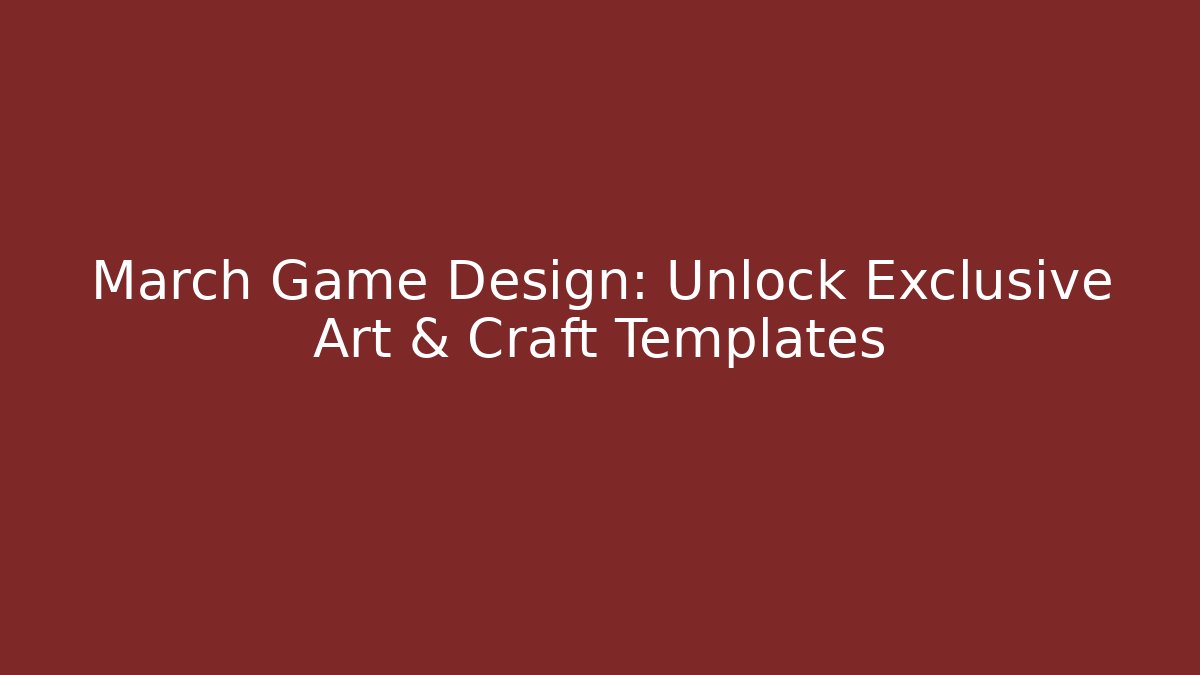 March Game Design: Unlock Exclusive Art & Craft Templates