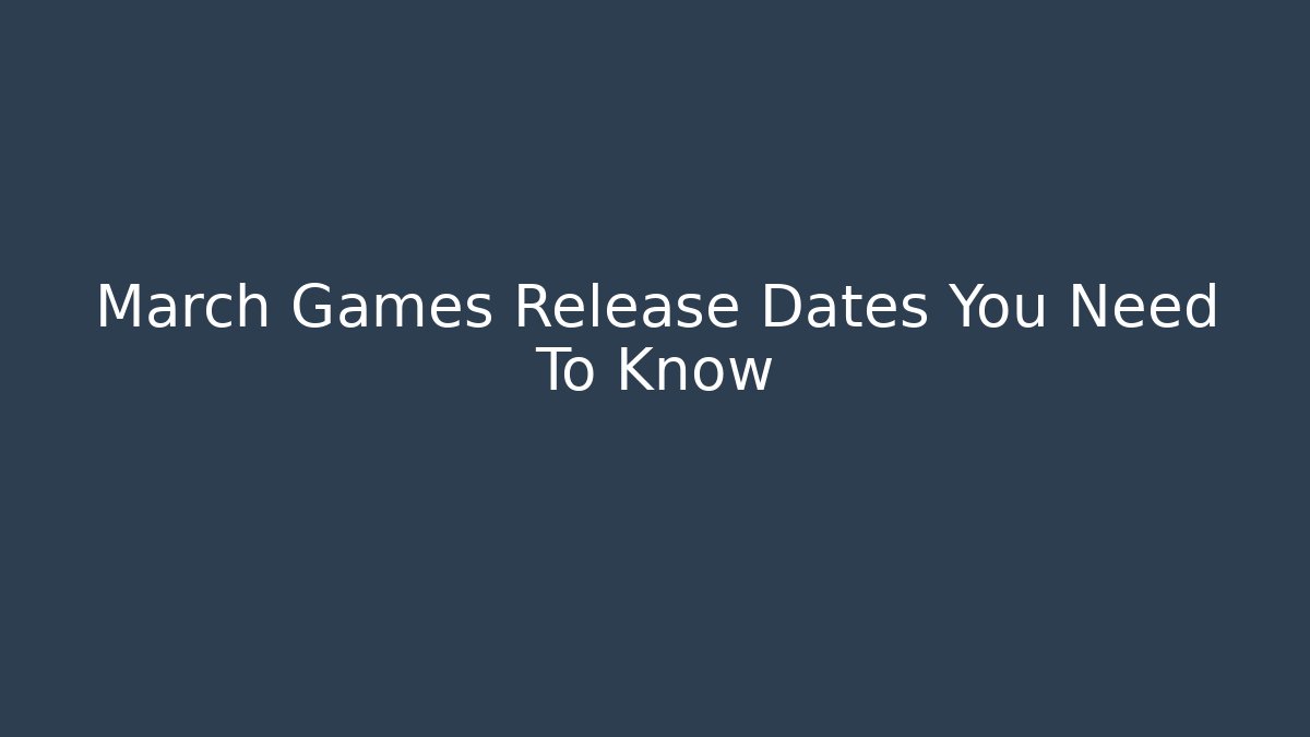 March Games Release Dates You Need To Know