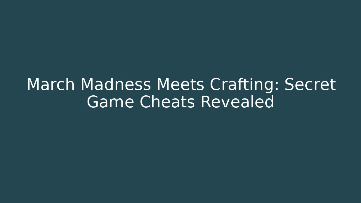 March Madness Meets Crafting: Secret Game Cheats Revealed