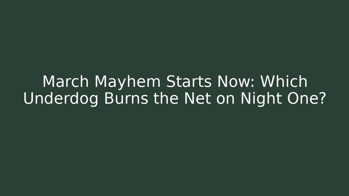 March Mayhem Starts Now: Which Underdog Burns the Net on Night One?
