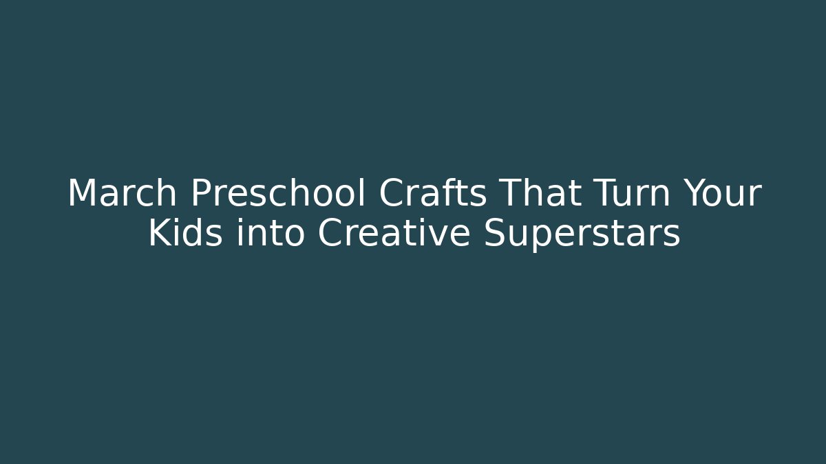March Preschool Crafts That Turn Your Kids into Creative Superstars