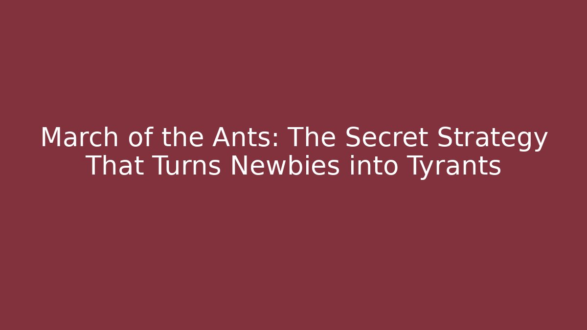 March of the Ants: The Secret Strategy That Turns Newbies into Tyrants