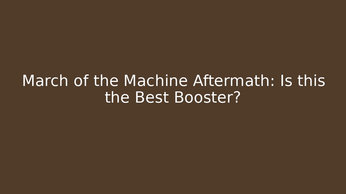 March of the Machine Aftermath: Is this the Best Booster?