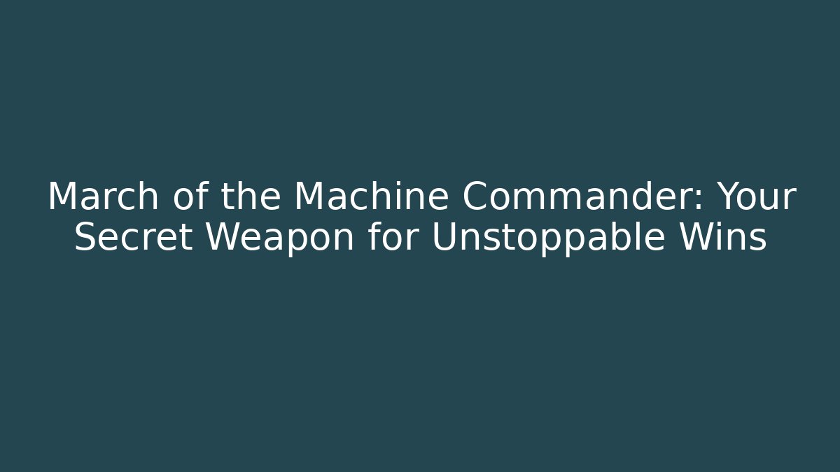 March of the Machine Commander: Your Secret Weapon for Unstoppable Wins