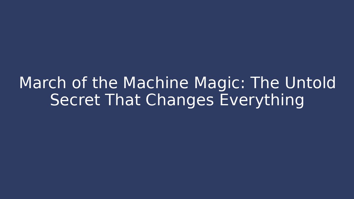 March of the Machine Magic: The Untold Secret That Changes Everything