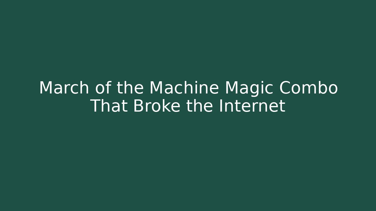 March of the Machine Magic Combo That Broke the Internet