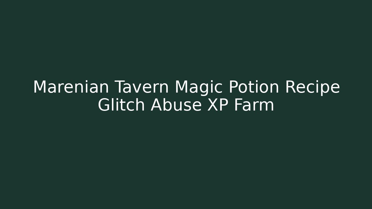 Marenian Tavern Magic Potion Recipe Glitch Abuse XP Farm