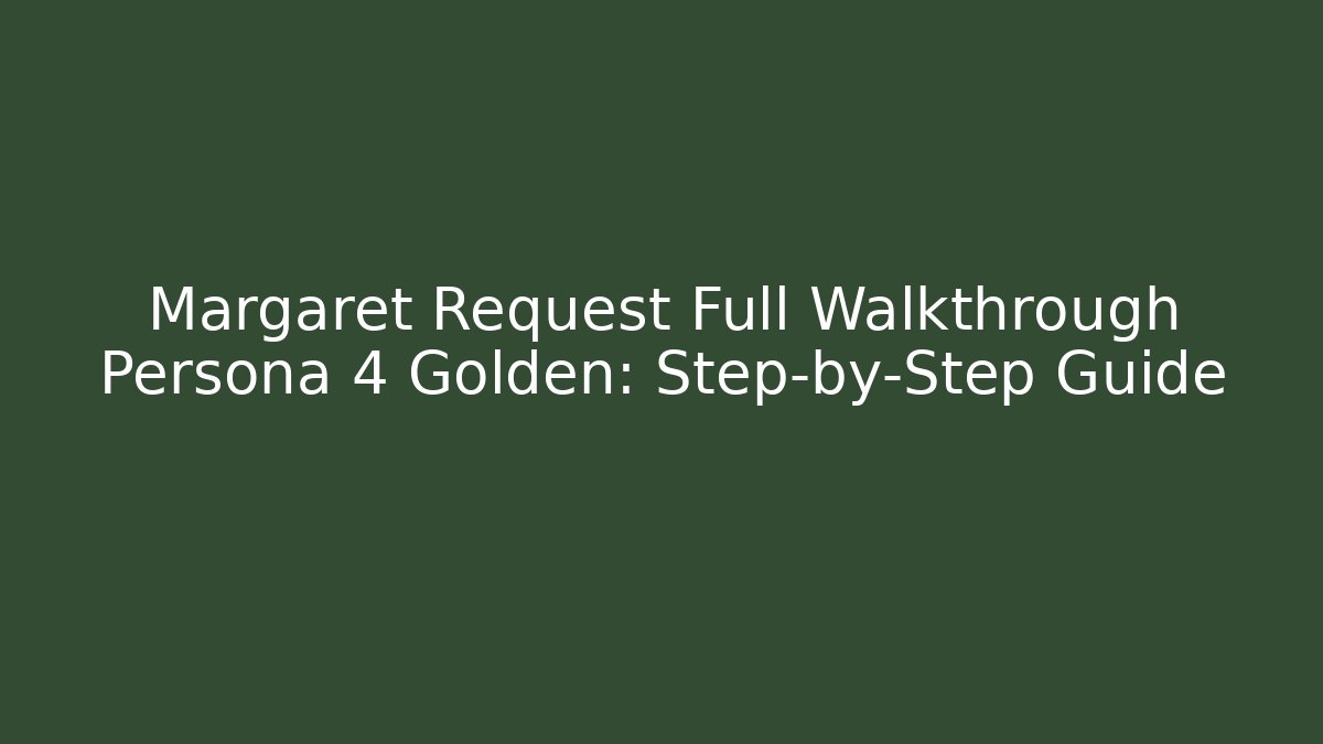 Margaret Request Full Walkthrough Persona 4 Golden: Step-by-Step Guide