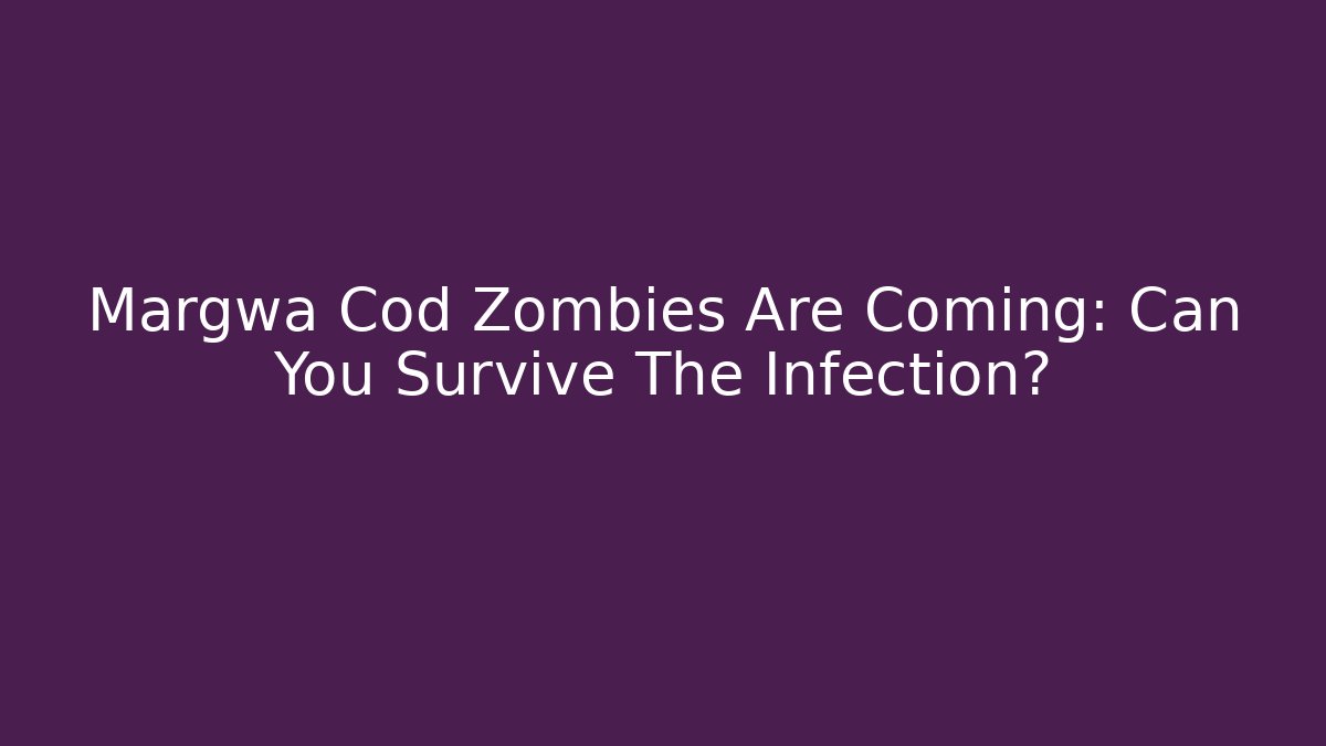 Margwa Cod Zombies Are Coming: Can You Survive The Infection?