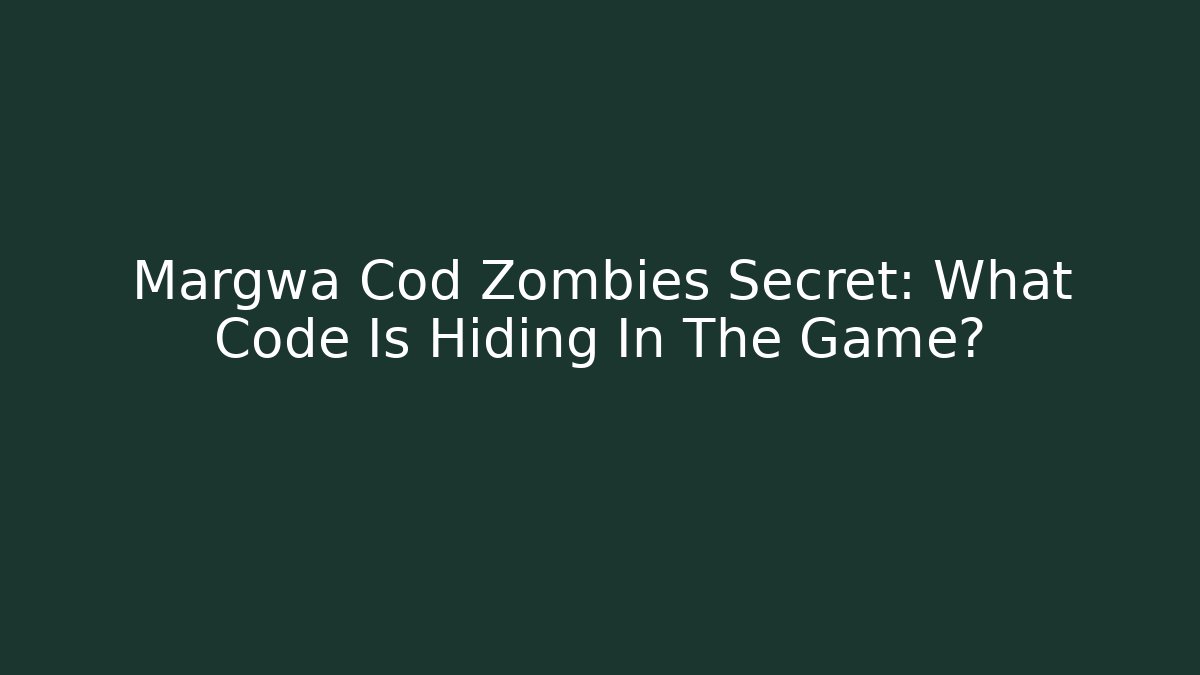 Margwa Cod Zombies Secret: What Code Is Hiding In The Game?