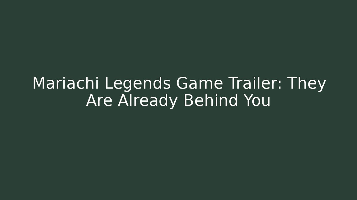 Mariachi Legends Game Trailer: They Are Already Behind You