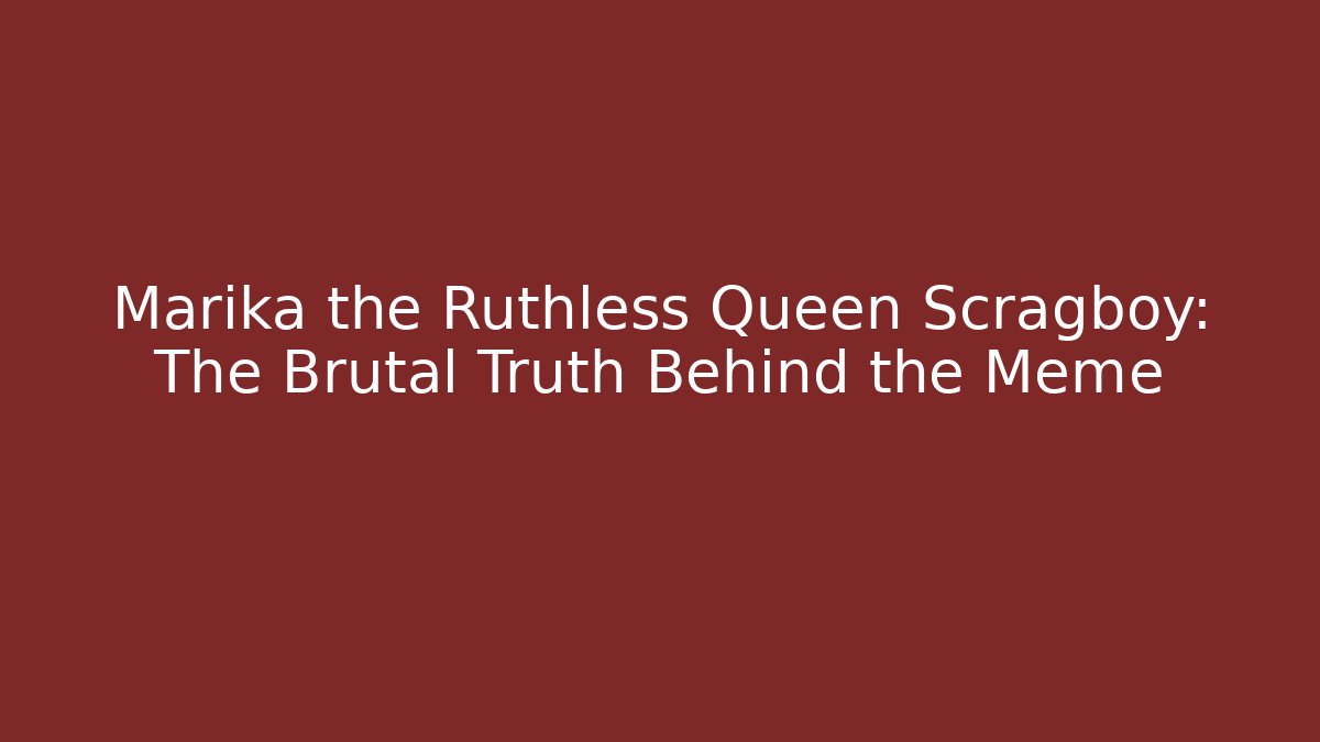 Marika the Ruthless Queen Scragboy: The Brutal Truth Behind the Meme