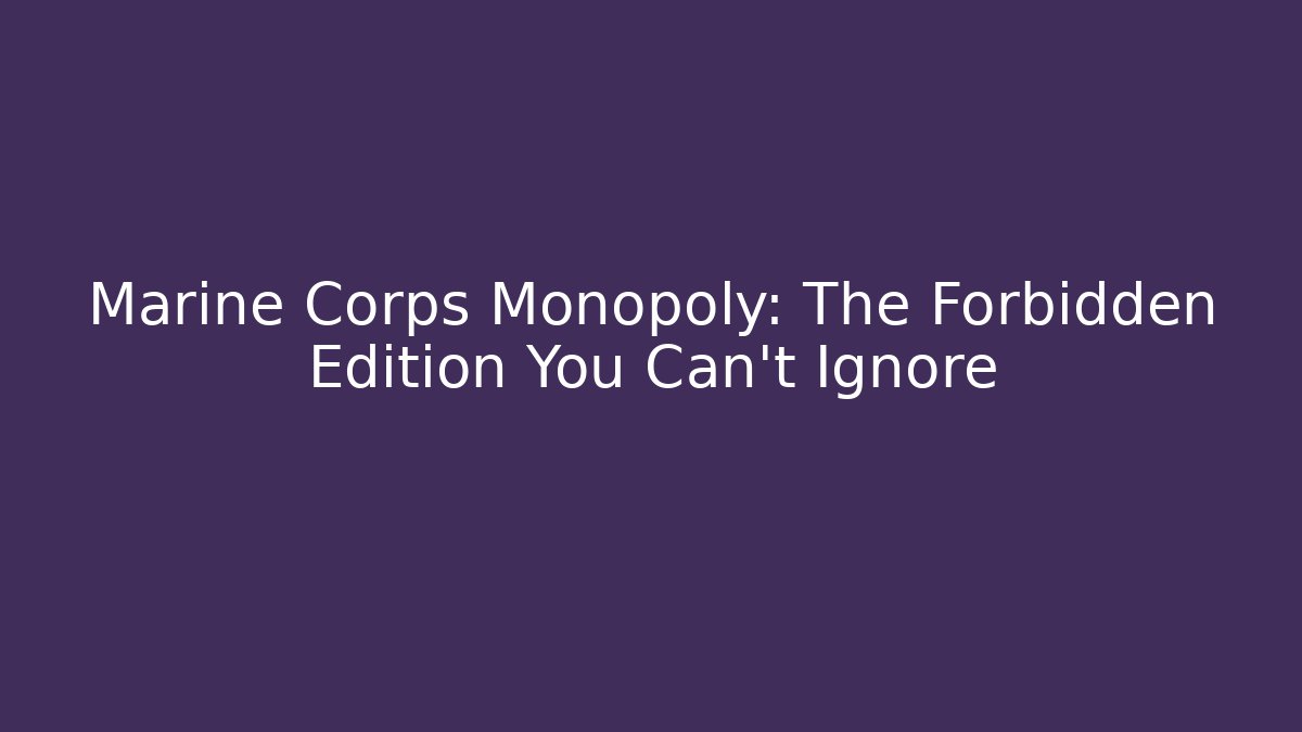 Marine Corps Monopoly: The Forbidden Edition You Can't Ignore
