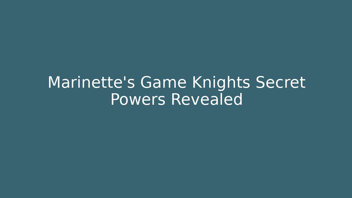 Marinette's Game Knights Secret Powers Revealed