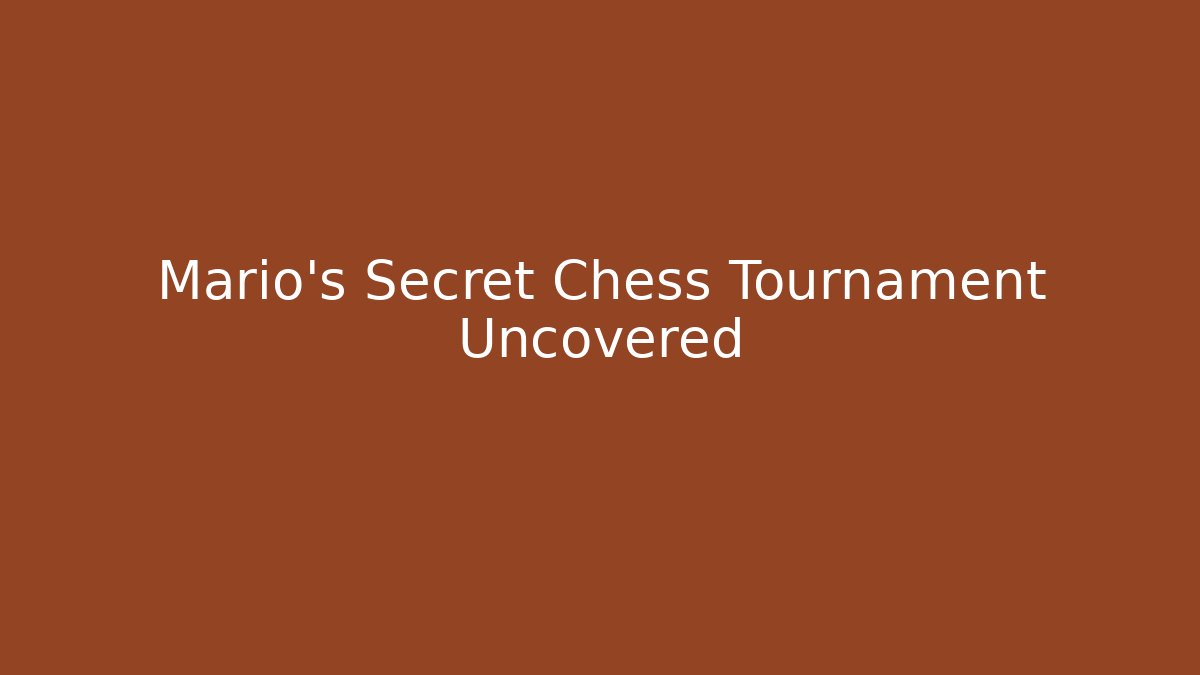 Mario's Secret Chess Tournament Uncovered