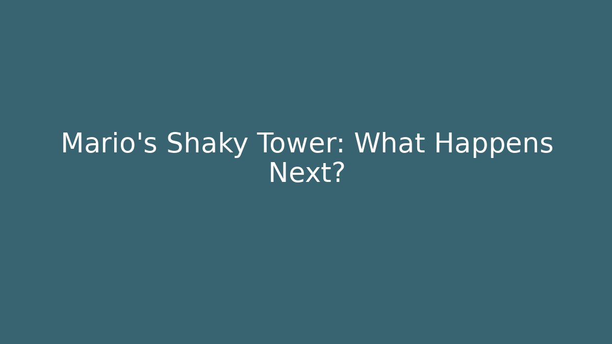 Mario’s Shaky Tower: What Happens Next?