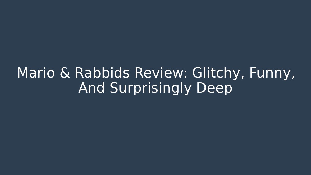 Mario & Rabbids Review: Glitchy, Funny, And Surprisingly Deep