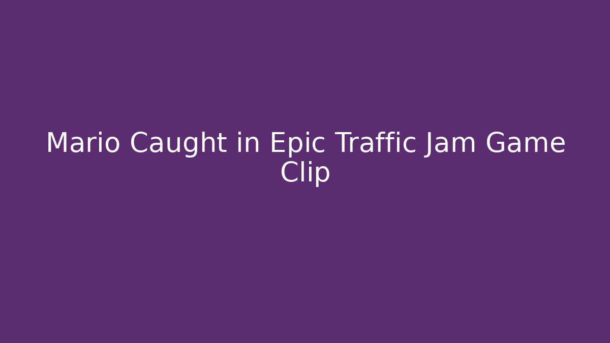 Mario Caught in Epic Traffic Jam Game Clip