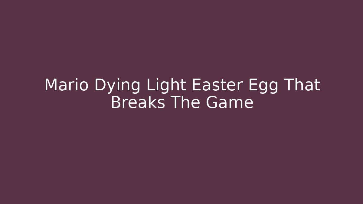 Mario Dying Light Easter Egg That Breaks The Game - Create More Assets
